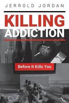 portada Killing Addiction: Before It Kills You (en Inglés)