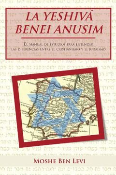 portada La Yeshiva Benei Anusim: El Manual de Estudios Para Entender las Diferencias Entre el Cristianismo y el Judaismo (in Spanish)