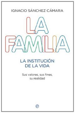 portada La Familia: La Institución de la Vida: Sus Valores, sus Fines, su Realidad (in Spanish)