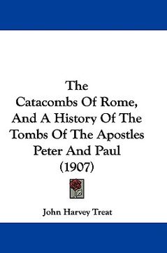 portada the catacombs of rome, and a history of the tombs of the apostles peter and paul (1907)