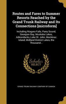portada Routes and Fares to Summer Resorts Reached by the Grand Trunk Railway and Its Connections [microform]: Including Niagara Falls, Parry Sound, Georgian (in English)
