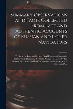 portada Summary Observations and Facts Collected From Late and Authentic Accounts of Russian and Other Navigators [microform]: to Show the Practicability and (en Inglés)