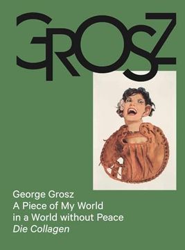 portada George Grosz: A Piece of my World in a World Without Peace. Die Collagen: Das Kleine Grosz Museum, Berlin (in German)