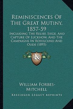 portada reminiscences of the great mutiny, 1857-59: including the relief, siege, and capture of lucknow, and the campaigns in rohilcund and oude (1895) (en Inglés)