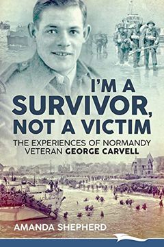 portada I'm a Survivor, not a Victim: The Experiences of Normandy Veteran George Carvell (en Inglés)