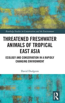 portada Threatened Freshwater Animals of Tropical East Asia: Ecology and Conservation in a Rapidly Changing Environment (Routledge Studies in Conservation and the Environment) (in English)
