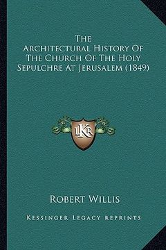 portada the architectural history of the church of the holy sepulchre at jerusalem (1849) (en Inglés)