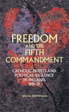 portada Freedom and the Fifth Commandment: Catholic Priests and Political Violence in Ireland, 1919-21