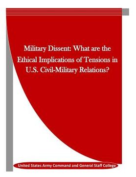 portada Military Dissent: What are the Ethical Implications of Tensions in U.S. Civil-Military Relations? (en Inglés)