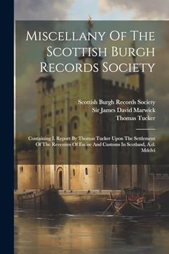 portada Miscellany of the Scottish Burgh Records Society: Containing i. Report by Thomas Tucker Upon the Settlement of the Revenues of Excise and Customs in Scotland, A. D. Mdclvi