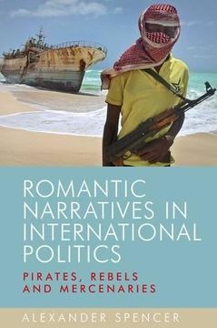 portada Romantic Narratives in International Politics: Pirates, Rebels and Mercenaries (en Inglés)