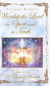 portada Worship the Lord in Spirit and in Truth: John 4: 24 a Book of Worship (en Inglés)