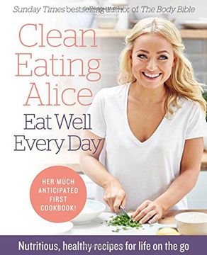 portada Clean Eating Alice Eat Well Every Day: Nutritious, healthy recipes for life on the go