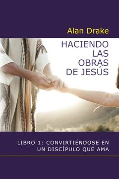 portada Haciendo las obras de Jesús: Libro 1: Convirtiéndose en un discípulo que ama (Spanish Edition)