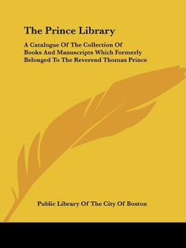 portada the prince library: a catalogue of the collection of books and manuscripts which formerly belonged to the reverend thomas prince (en Inglés)