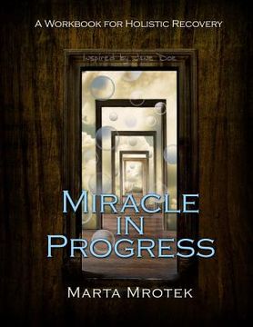 portada Miracle in Progress Workbook: A Workbook for Holistic Recovery (en Inglés)