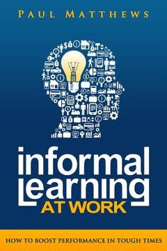 portada Informal Learning at Work: How to Boost Performance in Tough Times (en Inglés)