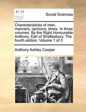 portada characteristicks of men, manners, opinions, times. in three volumes. by the right honourable anthony, earl of shaftesbury. the fourth edition. volume (en Inglés)