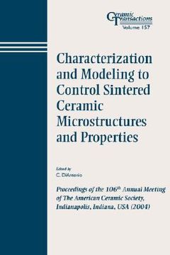 portada characterization and modeling to control sintered ceramic microstructures and properties: proceedings of the 106th annual meeting of the american ceramic society, indianapolis, indiana, usa 2004, ceramic transactions, volume 157