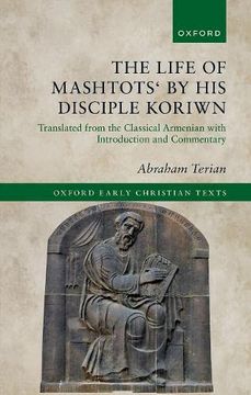 portada The Life of Mashtots'By his Disciple Koriwn: Translated From the Classical Armenian With Introduction and Commentary (Oxford Early Christian Texts) (en Inglés)