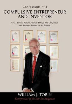 portada confessions of a compulsive entrepreneur and inventor: how i secured fifteen patents, started ten companies, and became a pioneer on the internet (en Inglés)