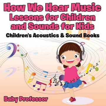 portada How We Hear Music - Lessons for Children and Sounds for Kids - Children's Acoustics & Sound Books (en Inglés)