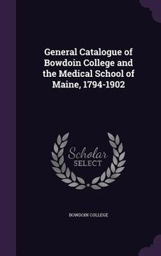 portada General Catalogue of Bowdoin College and the Medical School of Maine, 1794-1902 (in English)