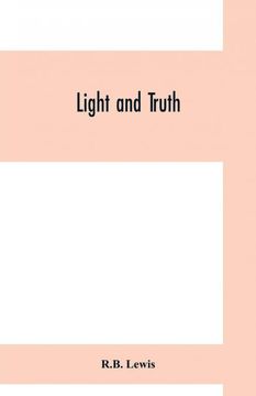portada Light and Truth Collected From the Bible and Ancient and Modern History Containing the Universal History of the Colored and the Indian Race From the Creation of the World to the Present Time (en Inglés)