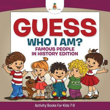 portada Guess Who I Am? Famous People In History Edition Activity Books For Kids 7-9 (en Inglés)