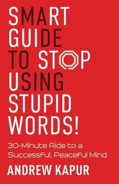 portada Smart Guide To Stop Using Stupid Words!: 30-Minute Ride to a Successful, Peaceful Mind