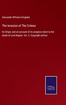 portada The Invasion of The Crimea: Its Origin, and an account of its progress down to the death of Lord Raglan. Vol. 2. Copyright edition 