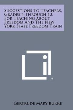 portada Suggestions to Teachers, Grades 4 Through 12, for Teaching about Freedom and the New York State Freedom Train (en Inglés)