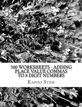 portada 500 Worksheets - Adding Place Value Commas to 8 Digit Numbers: Math Practice Workbook (500 Days Math Placing Comma Series) (Volume 5)