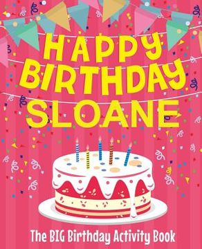 portada Happy Birthday Sloane - The Big Birthday Activity Book: Personalized Children's Activity Book (in English)