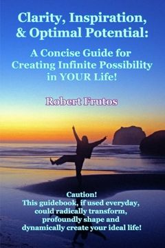 portada Clarity, Inspiration & Optimum Potential: A Concise Guide for Creating Infinite Possibility in YOUR Life!