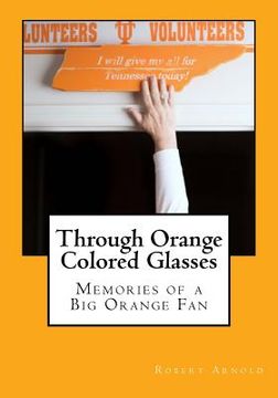 portada Through Orange Colored Glasses: Memories of a Big Orange Fan (en Inglés)