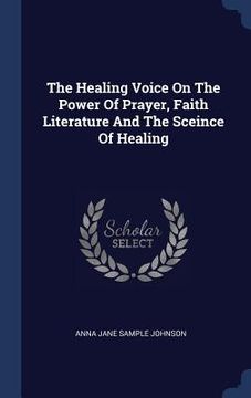 portada The Healing Voice On The Power Of Prayer, Faith Literature And The Sceince Of Healing (in English)