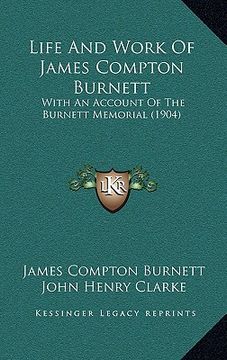 portada life and work of james compton burnett: with an account of the burnett memorial (1904) (en Inglés)