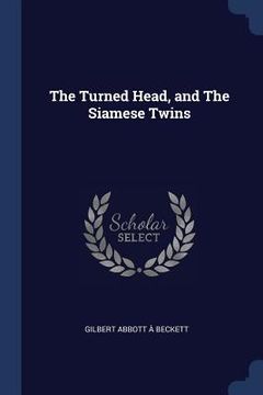 portada The Turned Head, and The Siamese Twins (en Inglés)