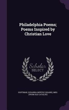 portada Philadelphia Poems; Poems Inspired by Christian Love (en Inglés)