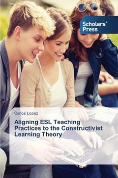 portada Aligning ESL Teaching Practices to the Constructivist Learning Theory (en Inglés)