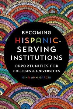 portada Becoming Hispanic-Serving Institutions: Opportunities for Colleges and Universities (Reforming Higher Education: Innovation and the Public Good) (en Inglés)