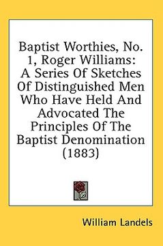 portada baptist worthies, no. 1, roger williams: a series of sketches of distinguished men who have held and advocated the principles of the baptist denominat (en Inglés)