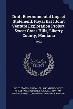 portada Draft Environmental Impact Statement: Royal East Joint Venture Exploration Project, Sweet Grass Hills, Liberty County, Montana: 1992