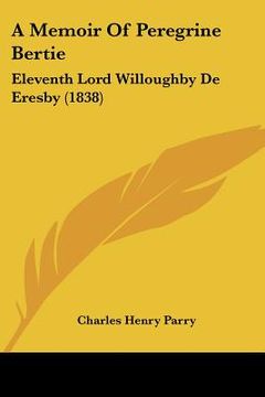 portada a memoir of peregrine bertie: eleventh lord willoughby de eresby (1838) (en Inglés)