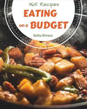 portada Eating on a Budget 365: Enjoy 365 Days with Amazing Eating on a Budget Recipes in Your Own Eating on a Budget Cookbook! [book 1]
