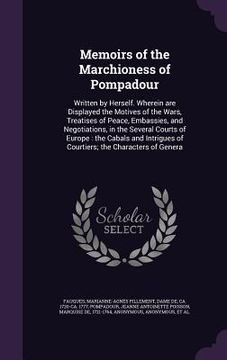 portada Memoirs of the Marchioness of Pompadour: Written by Herself. Wherein are Displayed the Motives of the Wars, Treatises of Peace, Embassies, and Negotia (en Inglés)