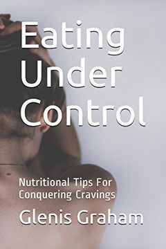 portada Eating Under Control: Nutritional Tips for Conquering Cravings (Yaeverwonderwhy Series) (en Inglés)
