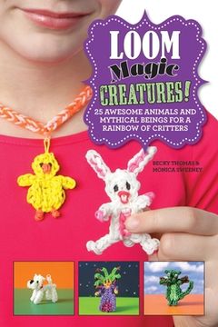 Loom Magic Creatures!: 25 Awesome Animals and Mythical Beings for a Rainbow of Critters (en Inglés)