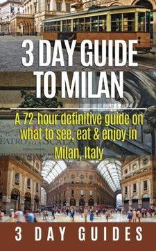 portada 3 Day Guide to Milan: A 72-hour Definitive Guide on What to See, Eat and Enjoy in Milan, Italy: Volume 17 (3 Day Travel Guides)